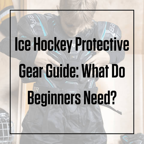 Ice Hockey Protective Gear Guide: What Do Beginners Need? - WILLIES.CO.UK - ICE - INLINE - FIGURE